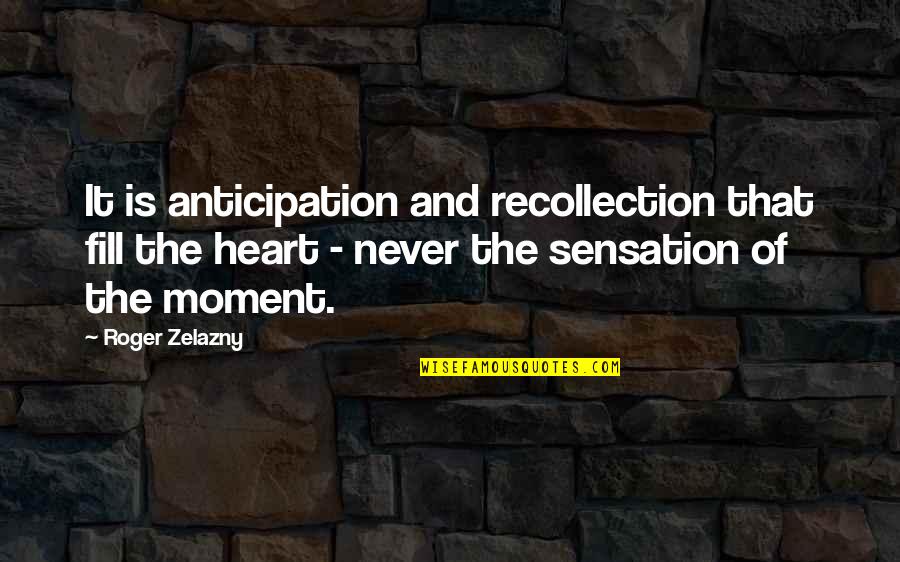Gobernacion De Cordoba Quotes By Roger Zelazny: It is anticipation and recollection that fill the Gobernacion De Cordoba Quotes By Roger Zelazny: It is anticipation and recollection that fill the