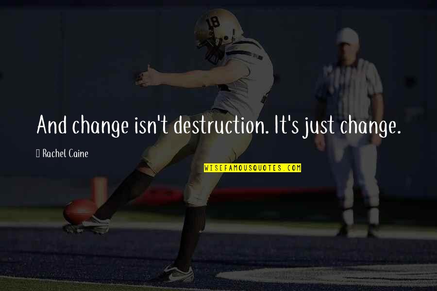 Gobert Materiaux Quotes By Rachel Caine: And change isn't destruction. It's just change. Gobert Materiaux Quotes By Rachel Caine: And change isn't destruction. It's just change.