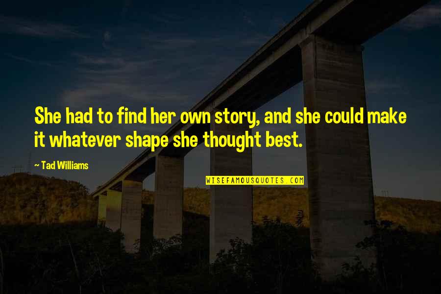 Gobert Materiaux Quotes By Tad Williams: She had to find her own story, and Gobert Materiaux Quotes By Tad Williams: She had to find her own story, and