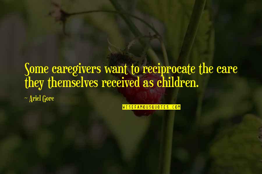 Gobhann Quotes By Ariel Gore: Some caregivers want to reciprocate the care they