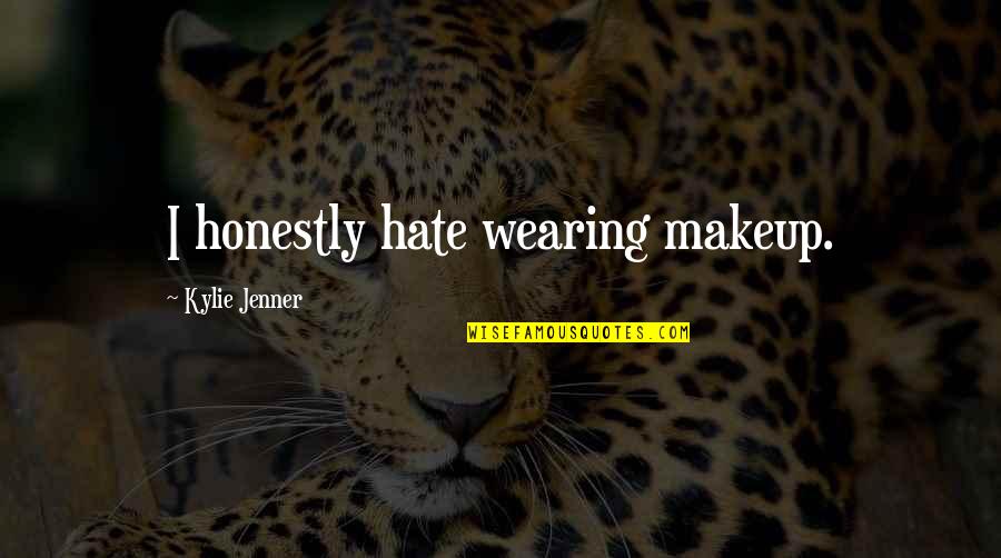 Gobierno En Ingles Quotes By Kylie Jenner: I honestly hate wearing makeup.