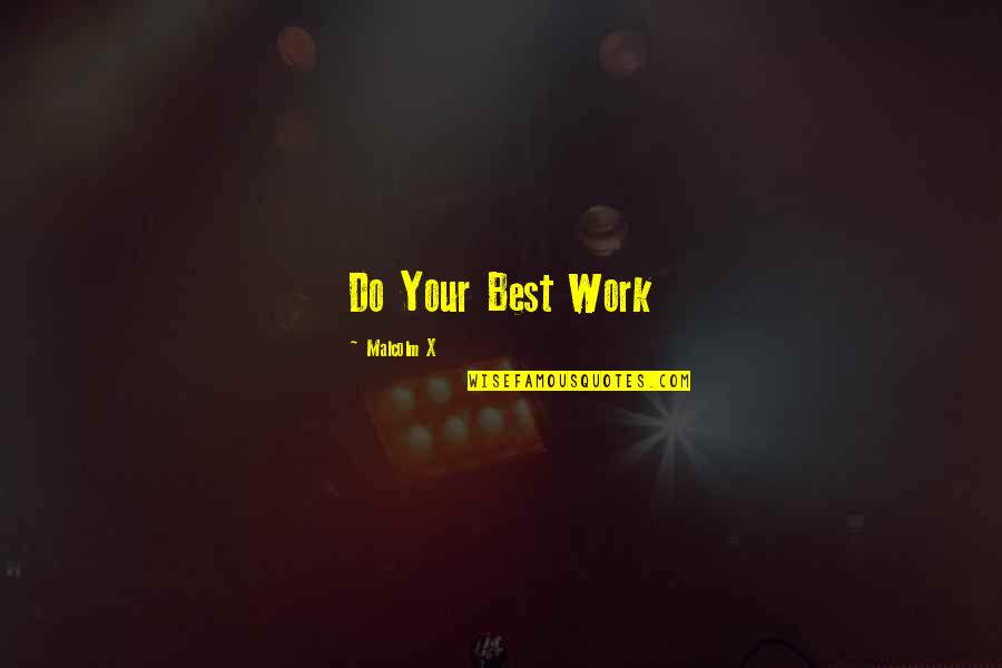 Gobiernos Locales Quotes By Malcolm X: Do Your Best Work