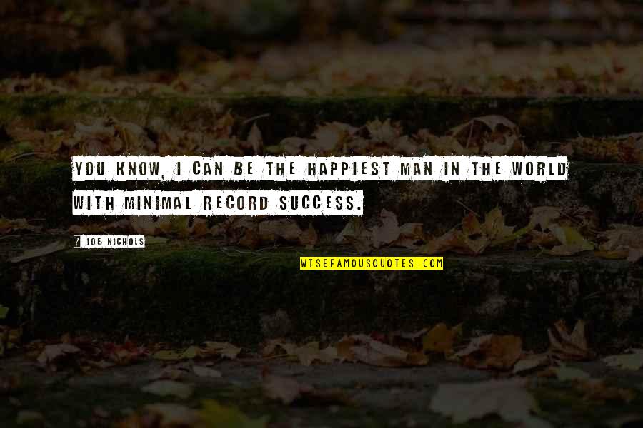Gobiernos No Democraticos Quotes By Joe Nichols: You know, I can be the happiest man