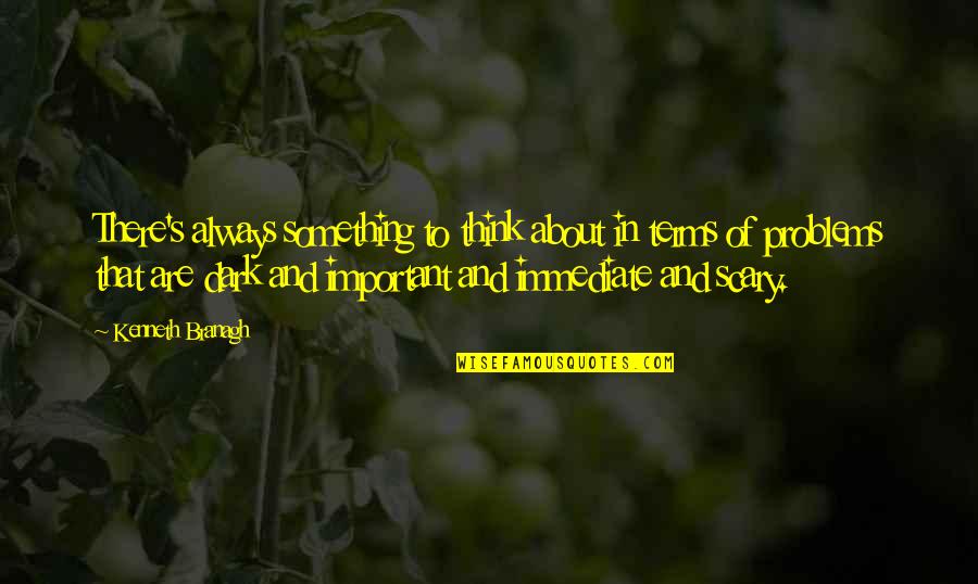 Gobiernos No Democraticos Quotes By Kenneth Branagh: There's always something to think about in terms