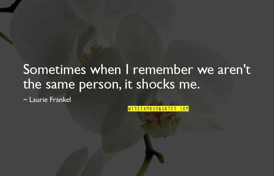 Gobiernos No Democraticos Quotes By Laurie Frankel: Sometimes when I remember we aren't the same