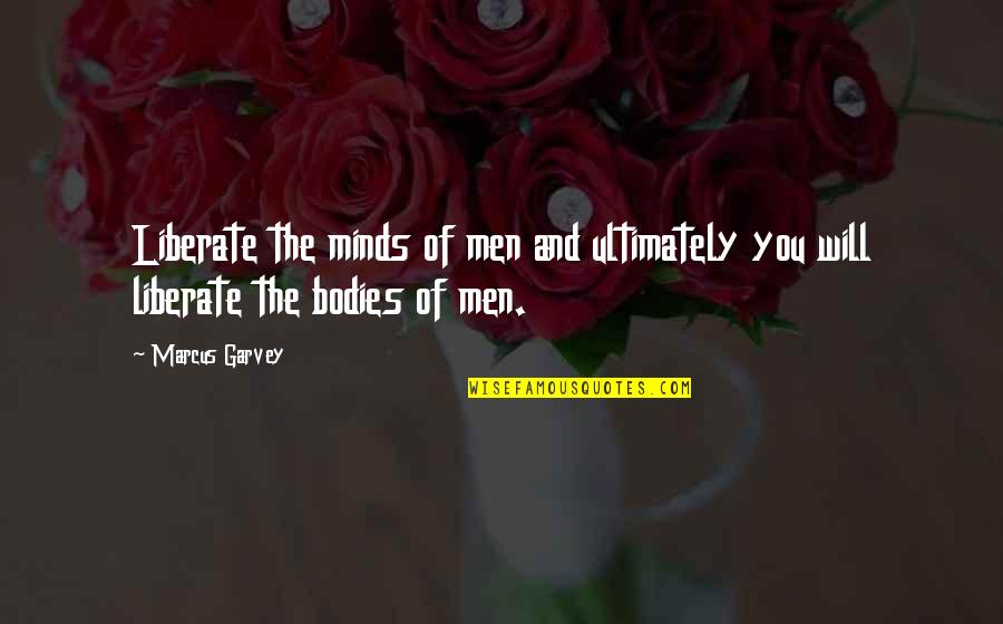 Gobiernos No Democraticos Quotes By Marcus Garvey: Liberate the minds of men and ultimately you
