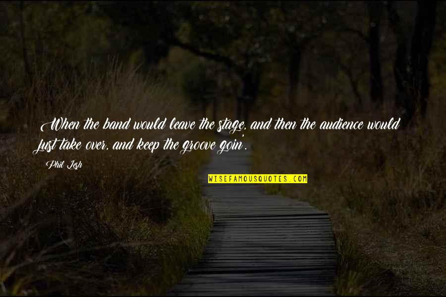 Gobimanchrian Quotes By Phil Lesh: When the band would leave the stage, and