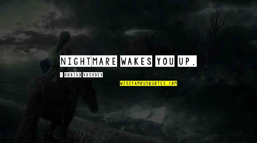 Gobind Vashdev Quotes By Gobind Vashdev: Nightmare wakes you up. Gobind Vashdev Quotes By Gobind Vashdev: Nightmare wakes you up.