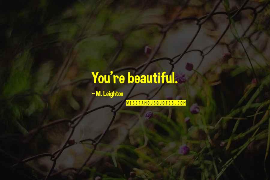 Gobinda Cauliflower Quotes By M. Leighton: You're beautiful. Gobinda Cauliflower Quotes By M. Leighton: You're beautiful.