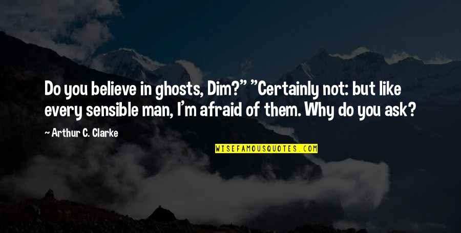 Gobindagonj Quotes By Arthur C. Clarke: Do you believe in ghosts, Dim?" "Certainly not: Gobindagonj Quotes By Arthur C. Clarke: Do you believe in ghosts, Dim?" "Certainly not: