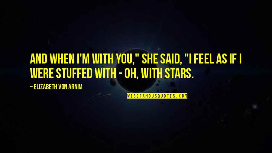 Gobindagonj Quotes By Elizabeth Von Arnim: And when I'm with you," she said, "I Gobindagonj Quotes By Elizabeth Von Arnim: And when I'm with you," she said, "I