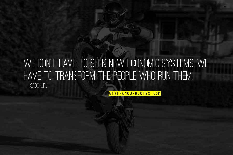 Gobindagonj Quotes By Sadghuru: We don't have to seek new economic systems. Gobindagonj Quotes By Sadghuru: We don't have to seek new economic systems.