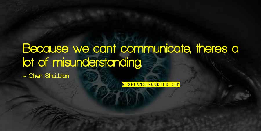 Gobins Quotes By Chen Shui-bian: Because we can't communicate, there's a lot of Gobins Quotes By Chen Shui-bian: Because we can't communicate, there's a lot of
