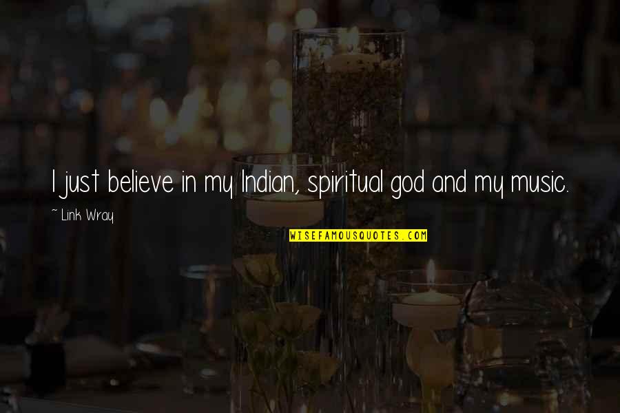 Goblets Quotes By Link Wray: I just believe in my Indian, spiritual god