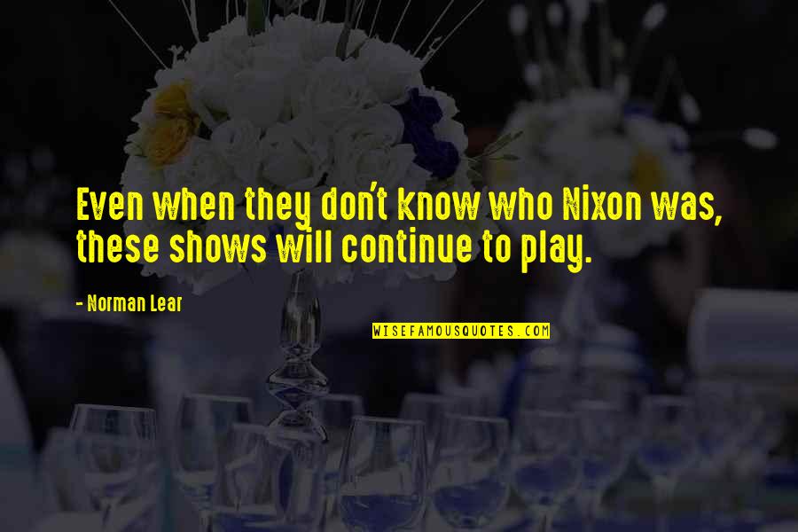 Goblets Quotes By Norman Lear: Even when they don't know who Nixon was,