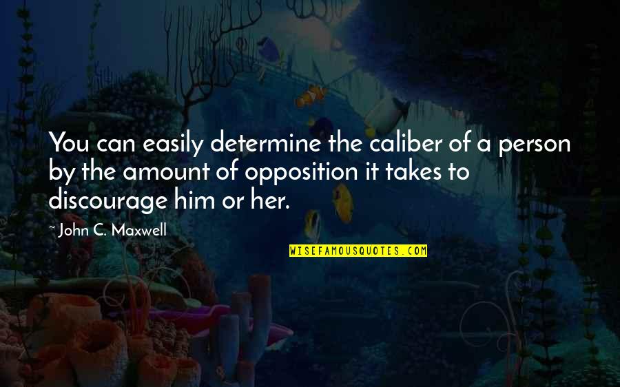 Goblin Famous Quotes By John C. Maxwell: You can easily determine the caliber of a