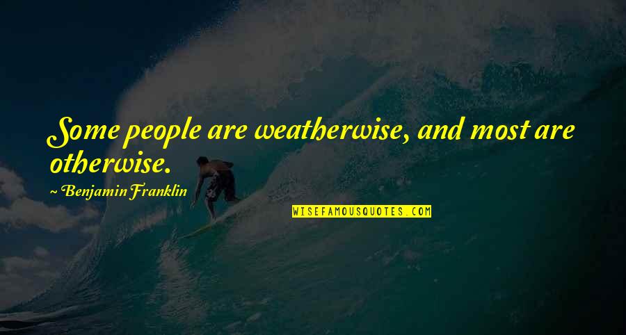 Goblin King Quotes By Benjamin Franklin: Some people are weatherwise, and most are otherwise. Goblin King Quotes By Benjamin Franklin: Some people are weatherwise, and most are otherwise.