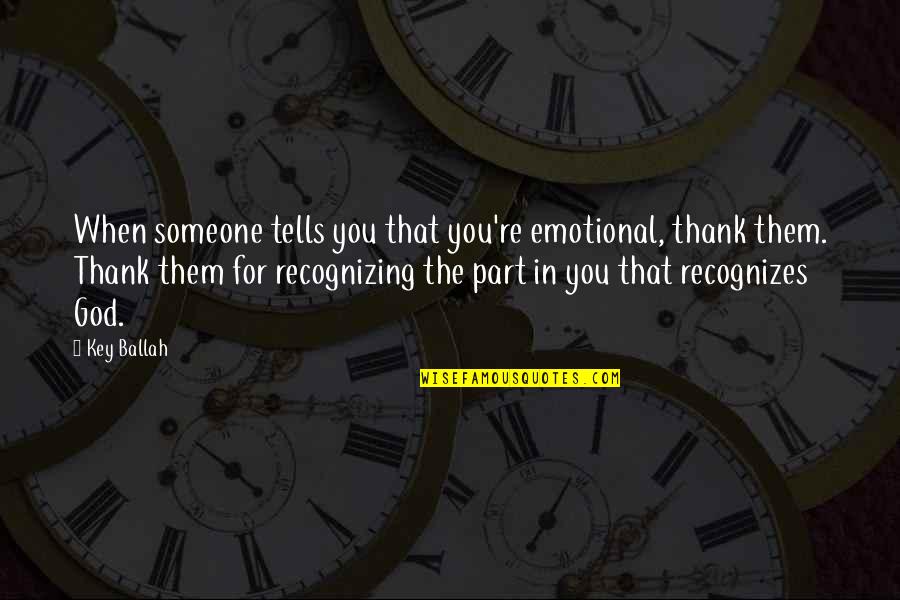 Goblin King Quotes By Key Ballah: When someone tells you that you're emotional, thank Goblin King Quotes By Key Ballah: When someone tells you that you're emotional, thank