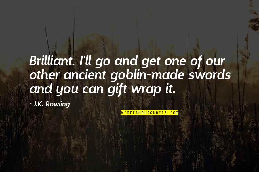 Goblin Quotes By J.K. Rowling: Brilliant. I'll go and get one of our