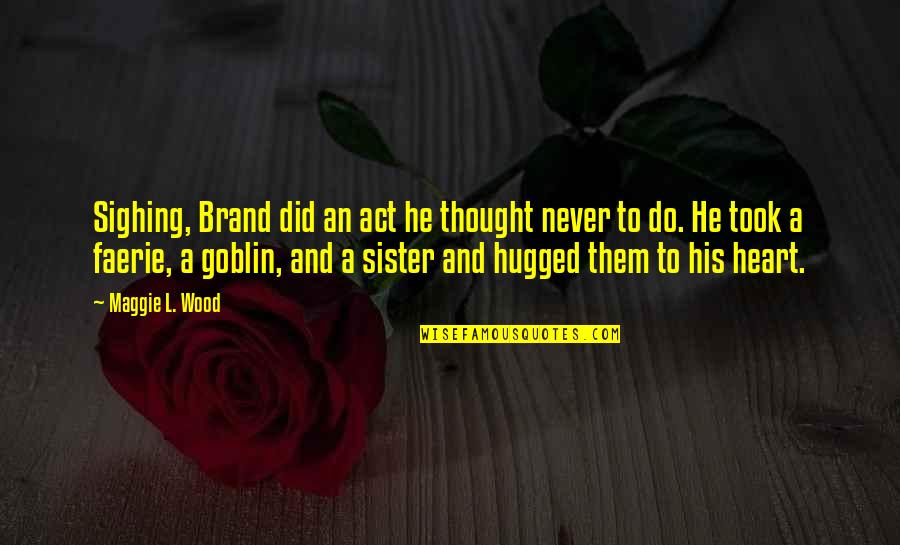 Goblin Quotes By Maggie L. Wood: Sighing, Brand did an act he thought never