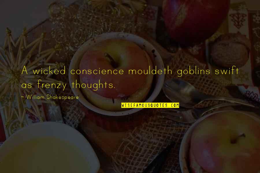 Goblin Quotes By William Shakespeare: A wicked conscience mouldeth goblins swift as frenzy