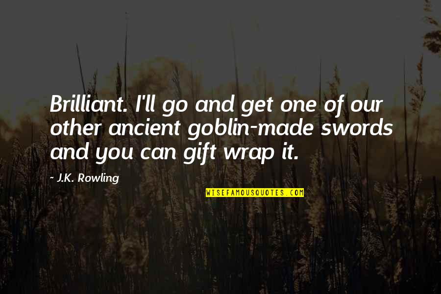 Goblin S Quotes By J.K. Rowling: Brilliant. I'll go and get one of our