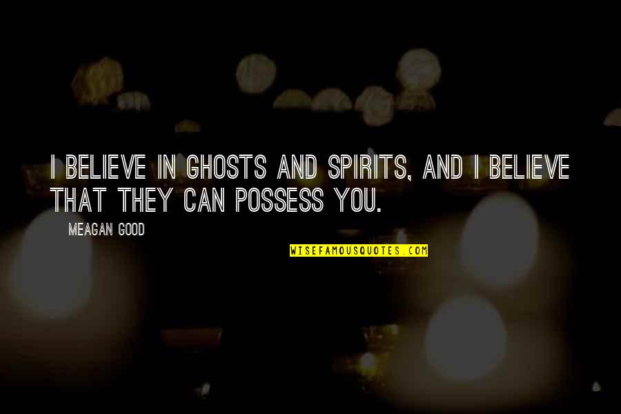 Goblin Shredder Quotes By Meagan Good: I believe in ghosts and spirits, and I