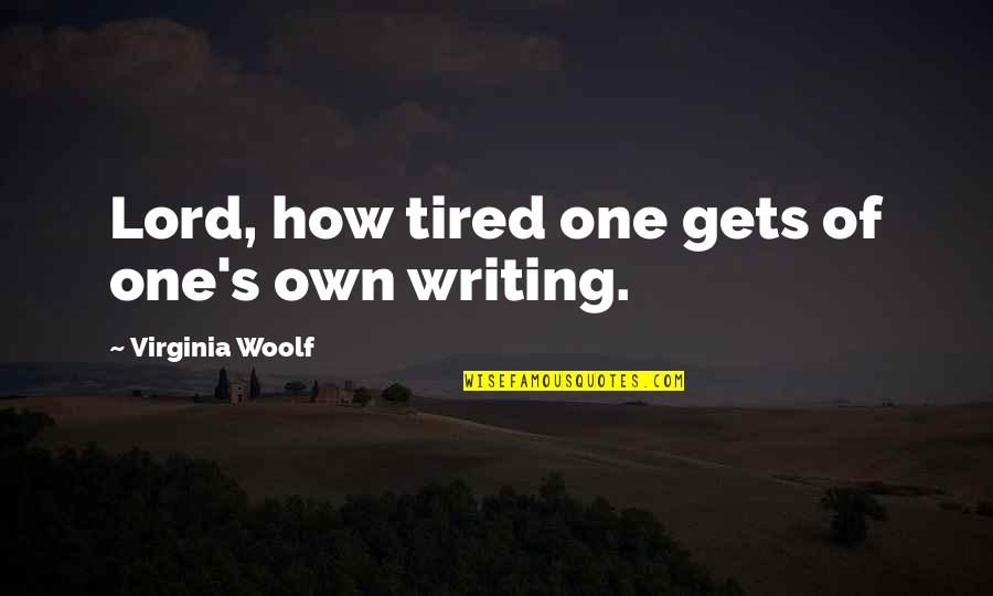 Goblok Mencintai Quotes By Virginia Woolf: Lord, how tired one gets of one's own Goblok Mencintai Quotes By Virginia Woolf: Lord, how tired one gets of one's own