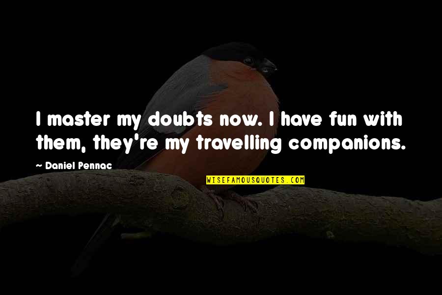Gobs Crossword Quotes By Daniel Pennac: I master my doubts now. I have fun