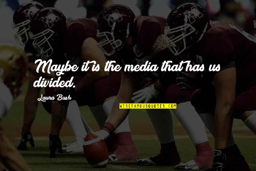 Gobshite Quotes By Laura Bush: Maybe it is the media that has us
