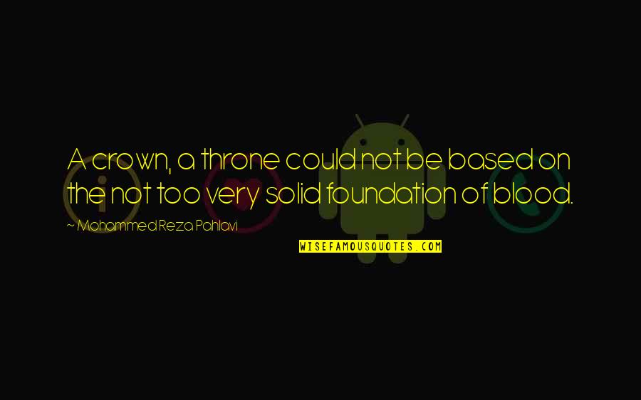 Gobshite Quotes By Mohammed Reza Pahlavi: A crown, a throne could not be based