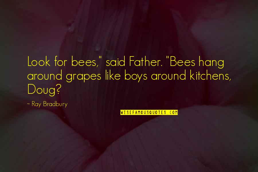 Gobshite Quotes By Ray Bradbury: Look for bees," said Father. "Bees hang around