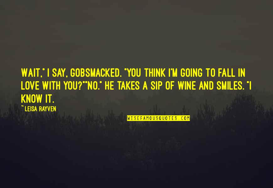 Gobsmacked Quotes By Leisa Rayven: Wait," I say, gobsmacked. "You think I'm going Gobsmacked Quotes By Leisa Rayven: Wait," I say, gobsmacked. "You think I'm going