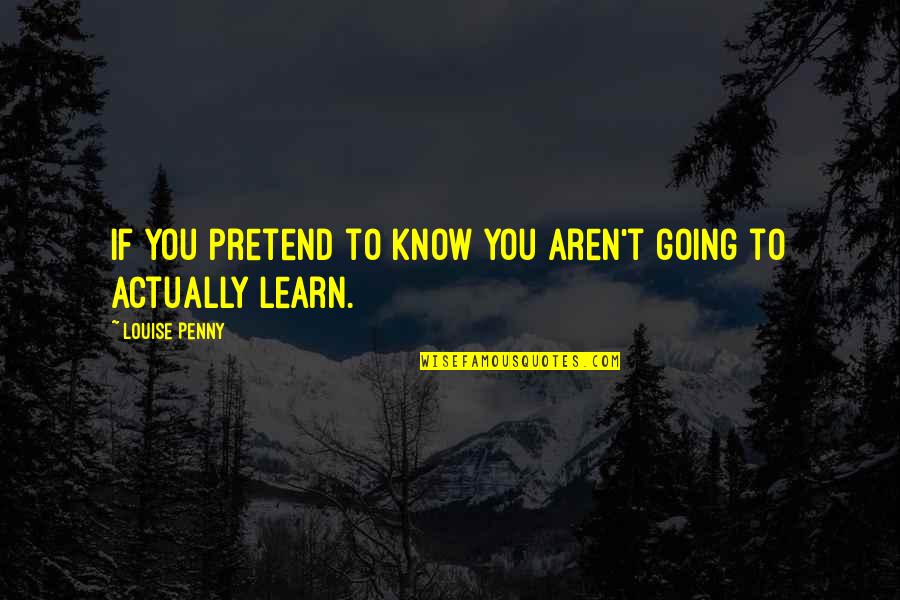 Gobsmacked Quotes By Louise Penny: If you pretend to know you aren't going