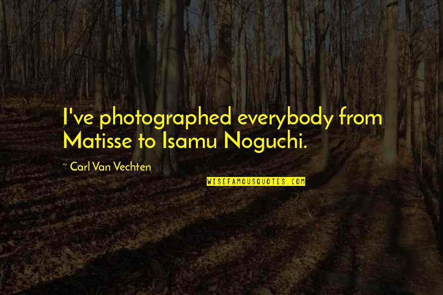 Gobsmacking Quotes By Carl Van Vechten: I've photographed everybody from Matisse to Isamu Noguchi.
