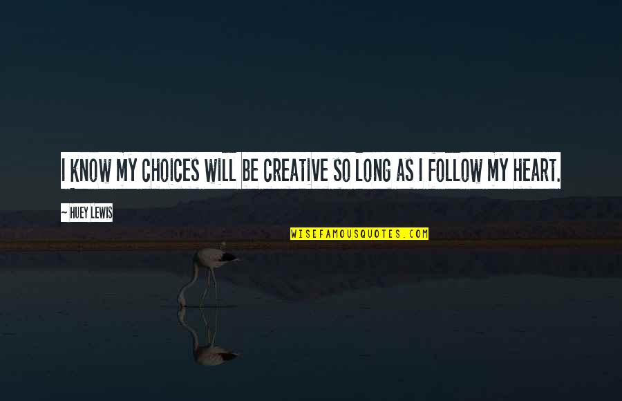 Gobsmacking Quotes By Huey Lewis: I know my choices will be creative so