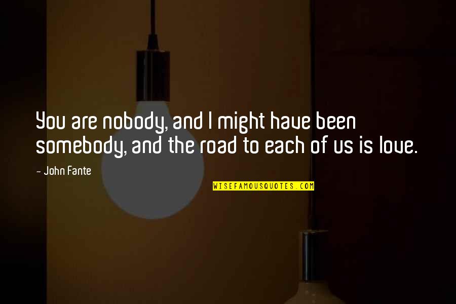 Gobstopper Hearts Quotes By John Fante: You are nobody, and I might have been