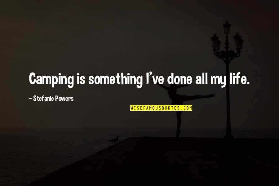 Gobyerno Sa Quotes By Stefanie Powers: Camping is something I've done all my life. Gobyerno Sa Quotes By Stefanie Powers: Camping is something I've done all my life.