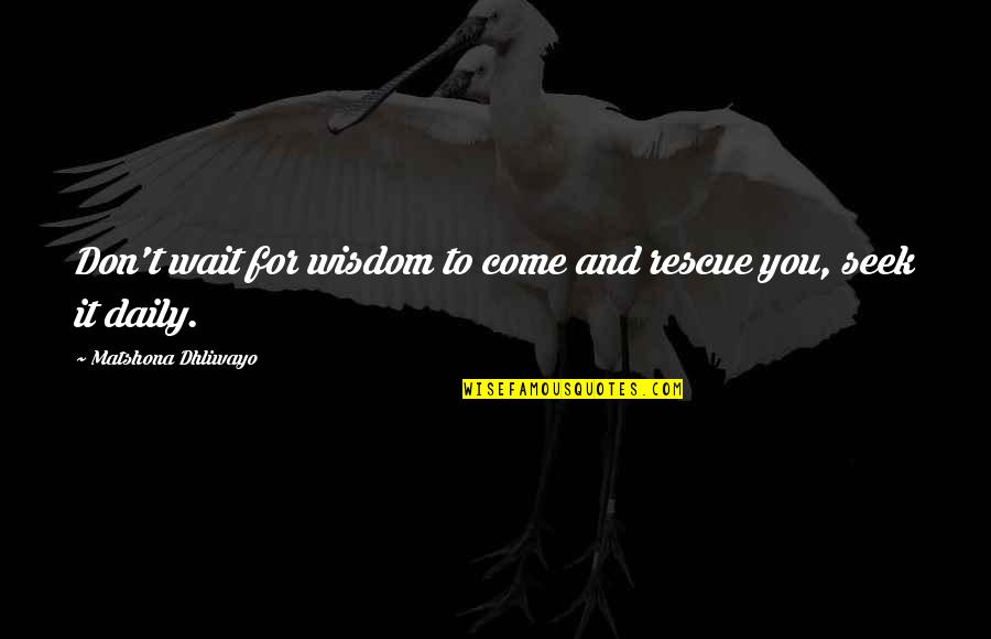 Gocciole Cookies Quotes By Matshona Dhliwayo: Don't wait for wisdom to come and rescue Gocciole Cookies Quotes By Matshona Dhliwayo: Don't wait for wisdom to come and rescue