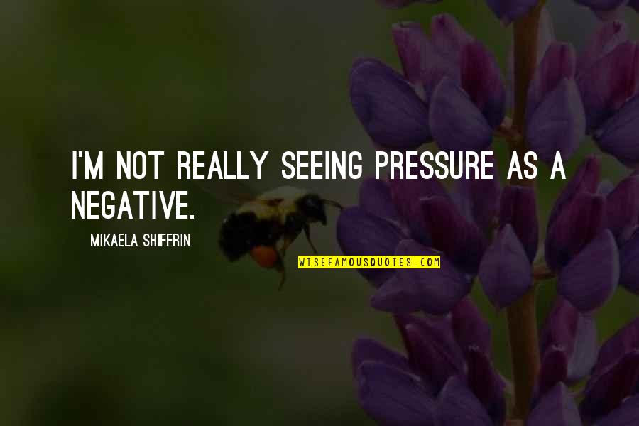 Gocciole Cookies Quotes By Mikaela Shiffrin: I'm not really seeing pressure as a negative. Gocciole Cookies Quotes By Mikaela Shiffrin: I'm not really seeing pressure as a negative.