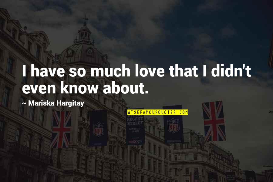 Gocciole Extra Quotes By Mariska Hargitay: I have so much love that I didn't Gocciole Extra Quotes By Mariska Hargitay: I have so much love that I didn't