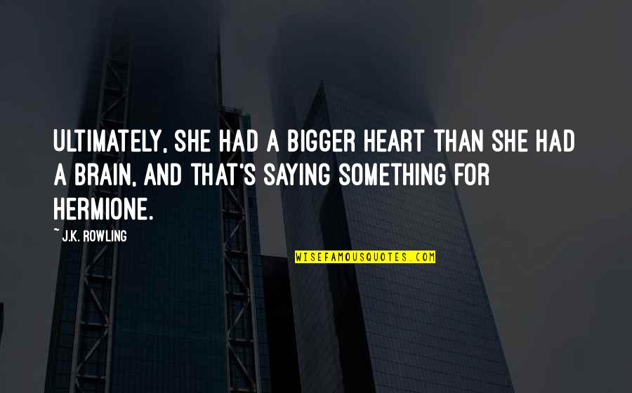 Goce Delchev Quotes By J.K. Rowling: Ultimately, she had a bigger heart than she Goce Delchev Quotes By J.K. Rowling: Ultimately, she had a bigger heart than she