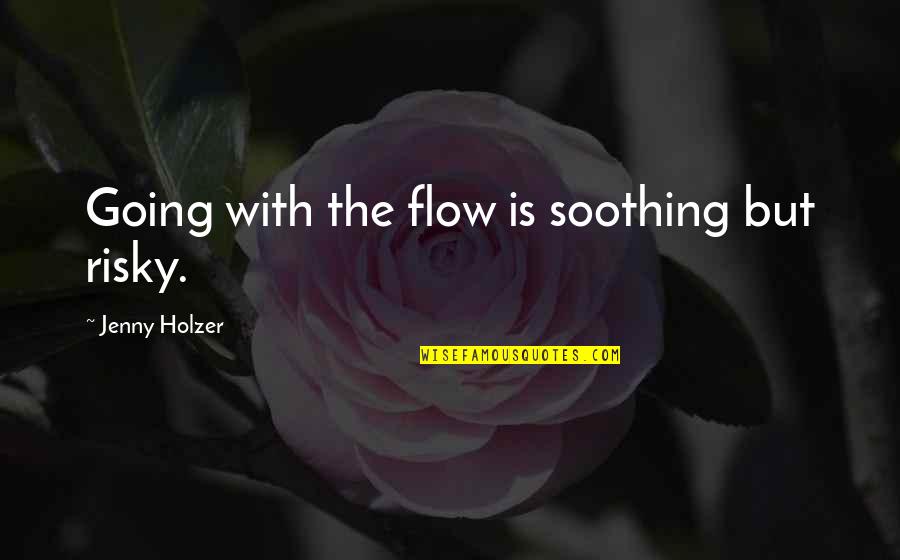 Goce Delchev Quotes By Jenny Holzer: Going with the flow is soothing but risky.