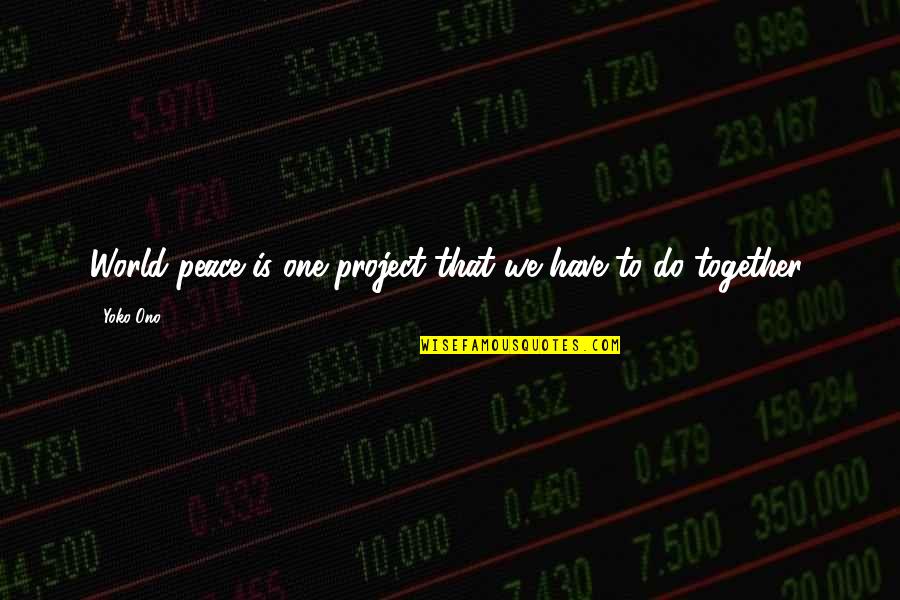 Goce Delchev Quotes By Yoko Ono: World peace is one project that we have