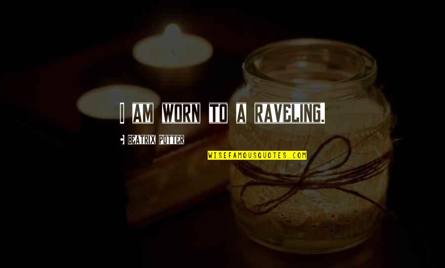 Gochali Quotes By Beatrix Potter: I am worn to a raveling. Gochali Quotes By Beatrix Potter: I am worn to a raveling.