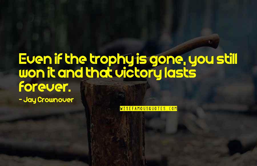 Gochali Quotes By Jay Crownover: Even if the trophy is gone, you still