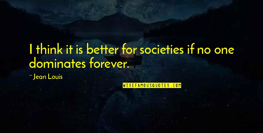 Gochali Quotes By Jean Louis: I think it is better for societies if