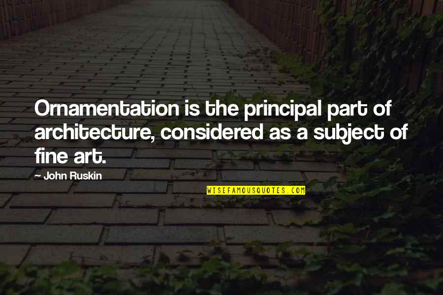 Gochali Quotes By John Ruskin: Ornamentation is the principal part of architecture, considered Gochali Quotes By John Ruskin: Ornamentation is the principal part of architecture, considered