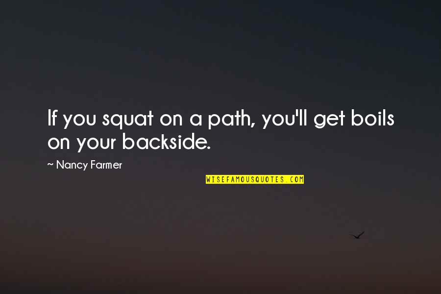 Gochali Quotes By Nancy Farmer: If you squat on a path, you'll get Gochali Quotes By Nancy Farmer: If you squat on a path, you'll get