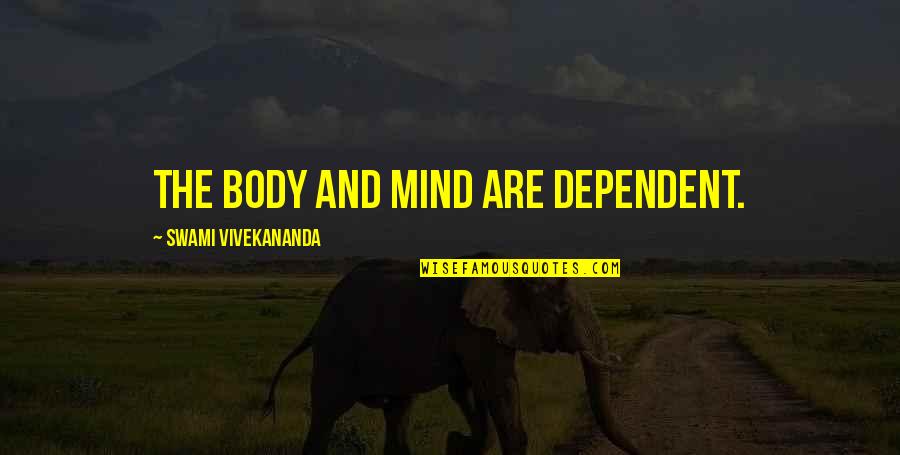 Gochali Quotes By Swami Vivekananda: The body and mind are dependent. Gochali Quotes By Swami Vivekananda: The body and mind are dependent.